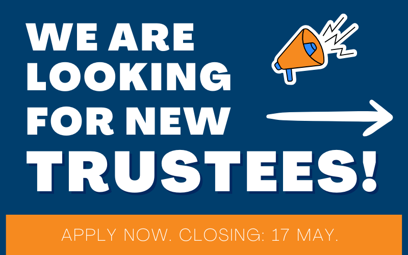 Blue background with white text reading: "We are looking for new Trustees. Apply now, closing date 17th May"